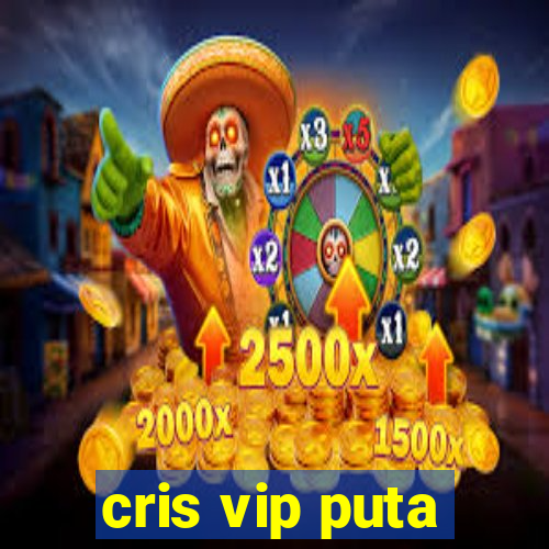 cris vip puta